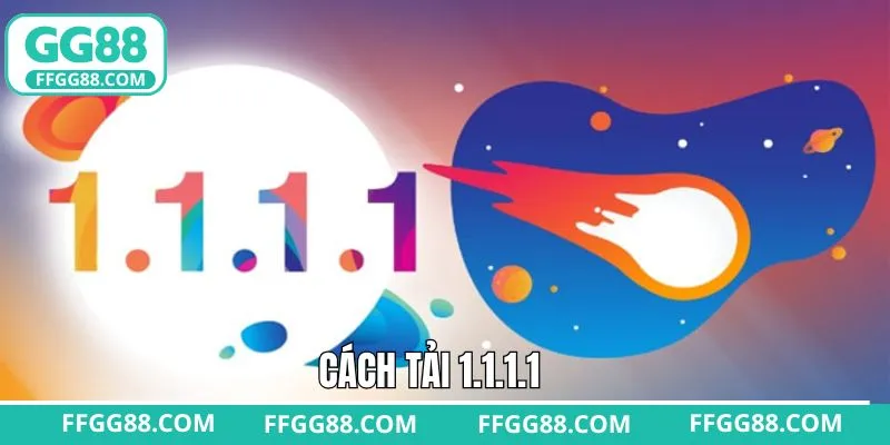 Cách Tải 1.1.1.1 - Quy Trình Thực Hiện Đơn Giản Từ GG88